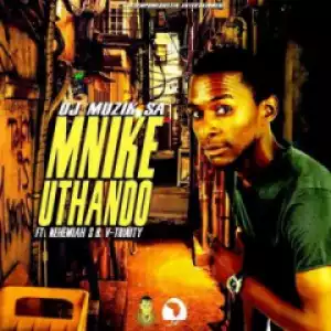 DJ Muzik SA - Mnike Uthando ft. Nehemiah S & V Trinity.